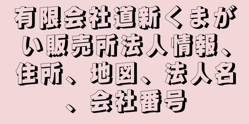 有限会社道新くまがい販売所法人情報、住所、地図、法人名、会社番号