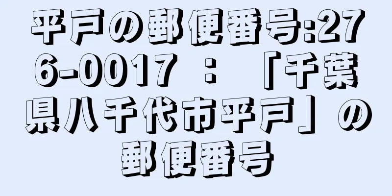 平戸の郵便番号:276-0017 ： 「千葉県八千代市平戸」の郵便番号