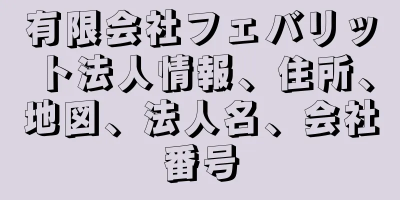 有限会社フェバリット法人情報、住所、地図、法人名、会社番号