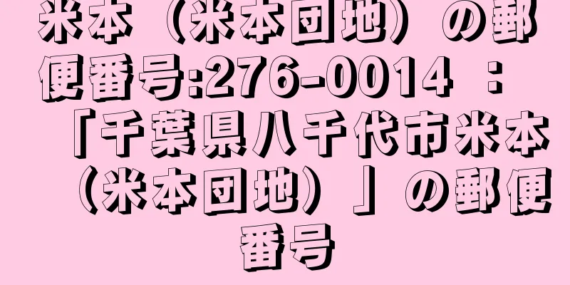 米本（米本団地）の郵便番号:276-0014 ： 「千葉県八千代市米本（米本団地）」の郵便番号