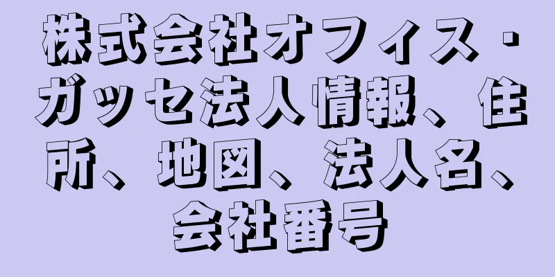 株式会社オフィス・ガッセ法人情報、住所、地図、法人名、会社番号