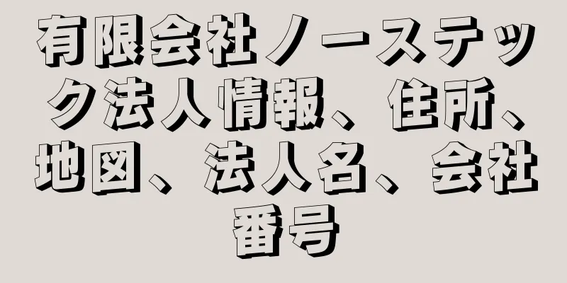 有限会社ノーステック法人情報、住所、地図、法人名、会社番号