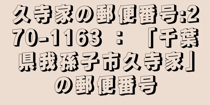 久寺家の郵便番号:270-1163 ： 「千葉県我孫子市久寺家」の郵便番号