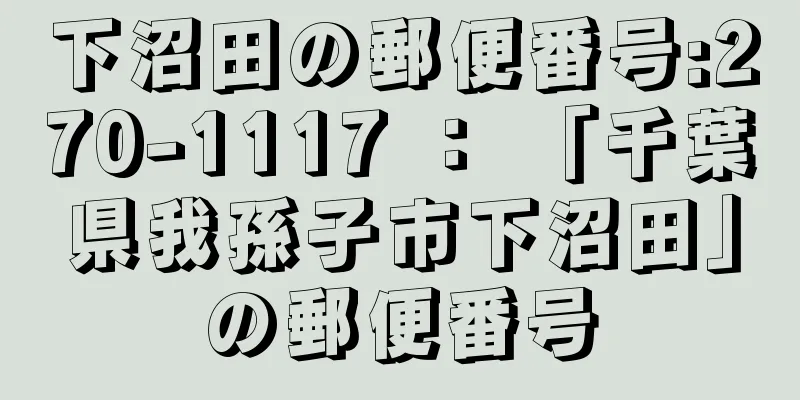 下沼田の郵便番号:270-1117 ： 「千葉県我孫子市下沼田」の郵便番号