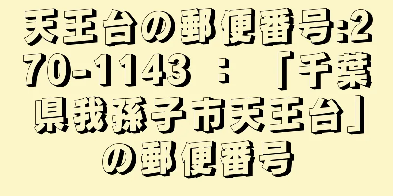 天王台の郵便番号:270-1143 ： 「千葉県我孫子市天王台」の郵便番号