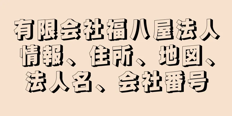 有限会社福八屋法人情報、住所、地図、法人名、会社番号