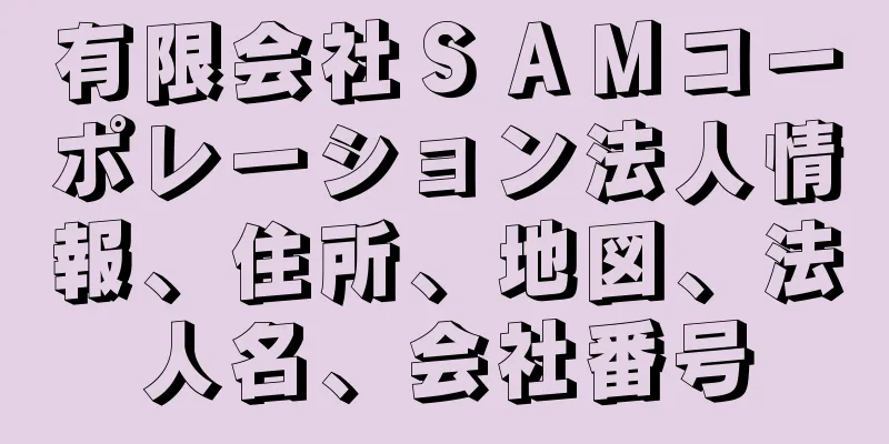 有限会社ＳＡＭコーポレーション法人情報、住所、地図、法人名、会社番号