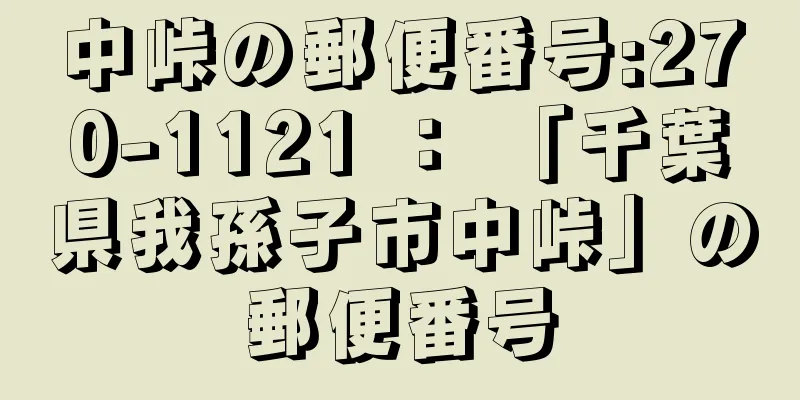 中峠の郵便番号:270-1121 ： 「千葉県我孫子市中峠」の郵便番号