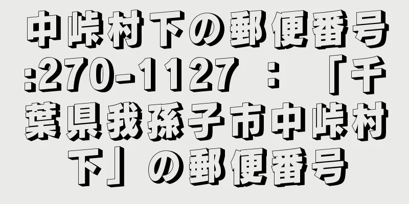 中峠村下の郵便番号:270-1127 ： 「千葉県我孫子市中峠村下」の郵便番号