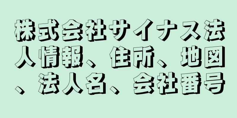 株式会社サイナス法人情報、住所、地図、法人名、会社番号