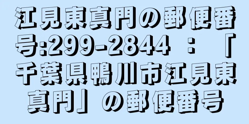 江見東真門の郵便番号:299-2844 ： 「千葉県鴨川市江見東真門」の郵便番号