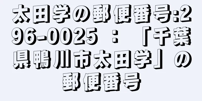 太田学の郵便番号:296-0025 ： 「千葉県鴨川市太田学」の郵便番号