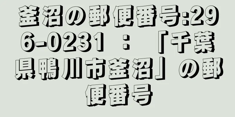 釜沼の郵便番号:296-0231 ： 「千葉県鴨川市釜沼」の郵便番号