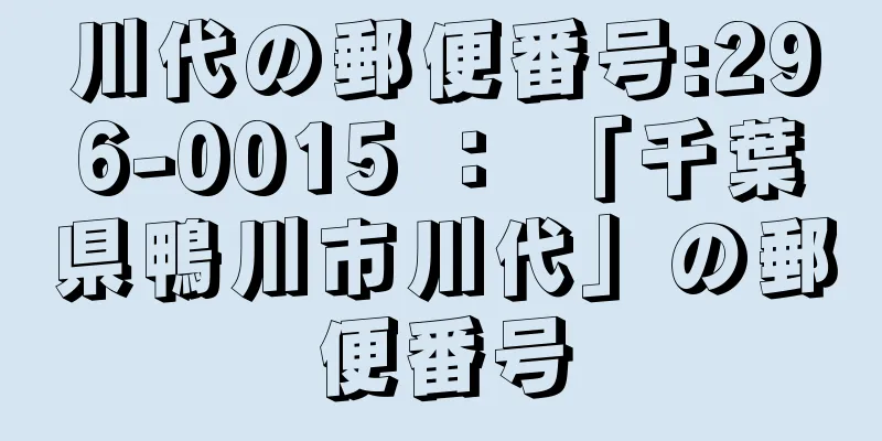 川代の郵便番号:296-0015 ： 「千葉県鴨川市川代」の郵便番号