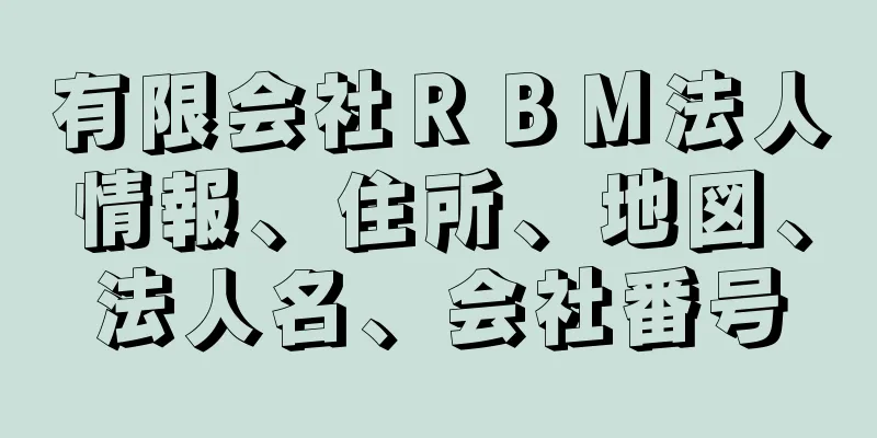 有限会社ＲＢＭ法人情報、住所、地図、法人名、会社番号