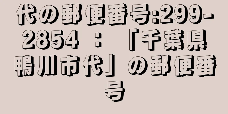 代の郵便番号:299-2854 ： 「千葉県鴨川市代」の郵便番号