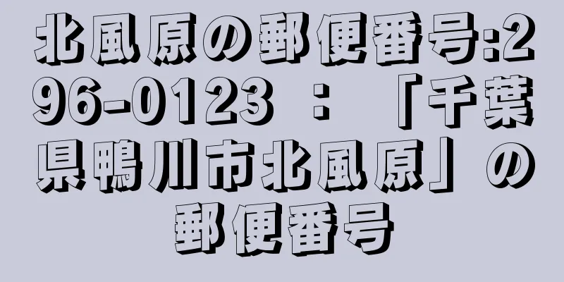 北風原の郵便番号:296-0123 ： 「千葉県鴨川市北風原」の郵便番号