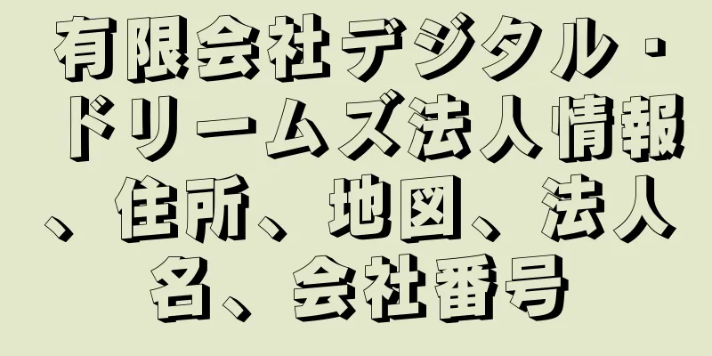 有限会社デジタル・ドリームズ法人情報、住所、地図、法人名、会社番号