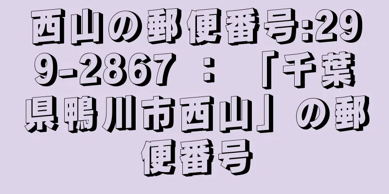 西山の郵便番号:299-2867 ： 「千葉県鴨川市西山」の郵便番号