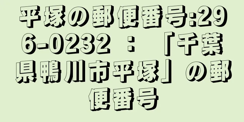 平塚の郵便番号:296-0232 ： 「千葉県鴨川市平塚」の郵便番号