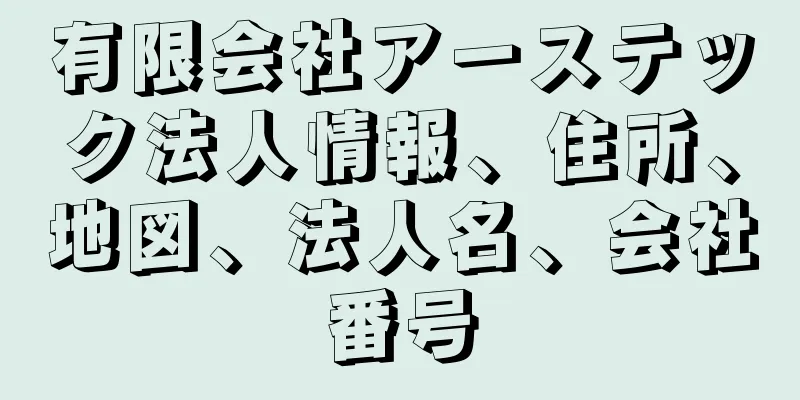 有限会社アーステック法人情報、住所、地図、法人名、会社番号