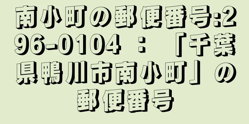 南小町の郵便番号:296-0104 ： 「千葉県鴨川市南小町」の郵便番号