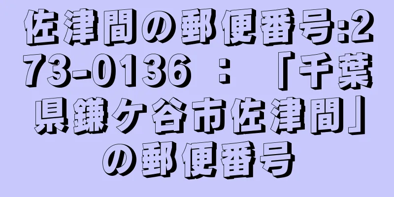 佐津間の郵便番号:273-0136 ： 「千葉県鎌ケ谷市佐津間」の郵便番号