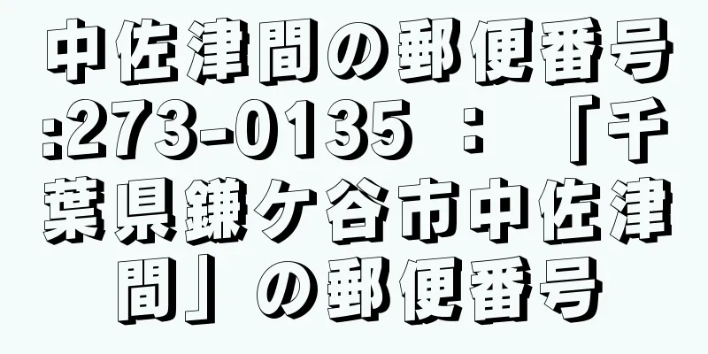 中佐津間の郵便番号:273-0135 ： 「千葉県鎌ケ谷市中佐津間」の郵便番号