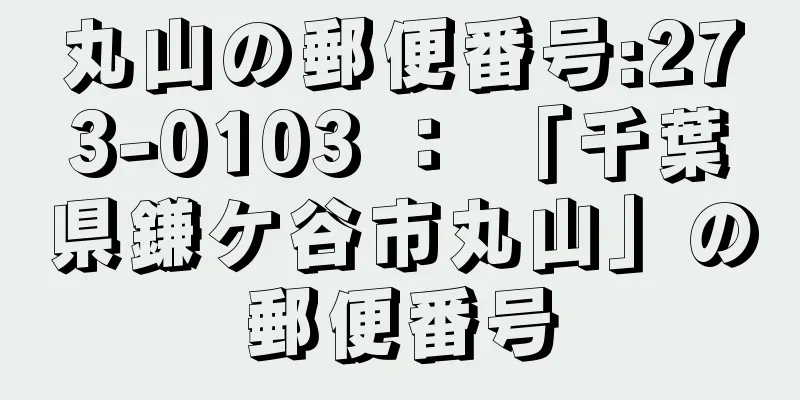 丸山の郵便番号:273-0103 ： 「千葉県鎌ケ谷市丸山」の郵便番号