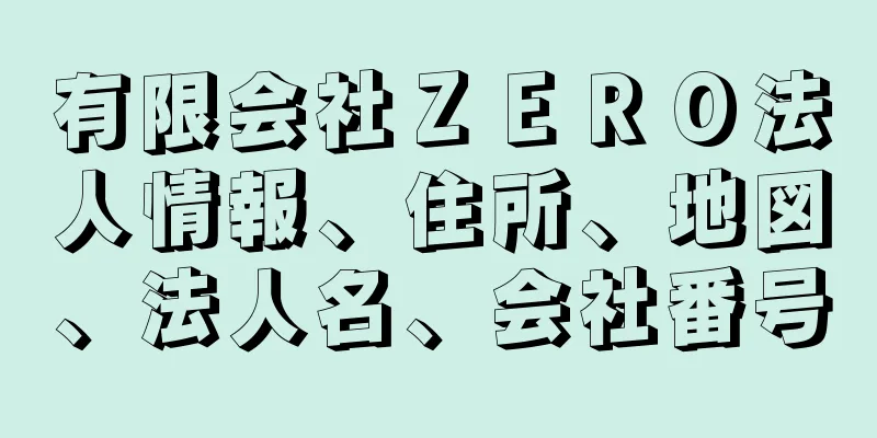 有限会社ＺＥＲＯ法人情報、住所、地図、法人名、会社番号