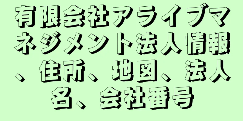 有限会社アライブマネジメント法人情報、住所、地図、法人名、会社番号