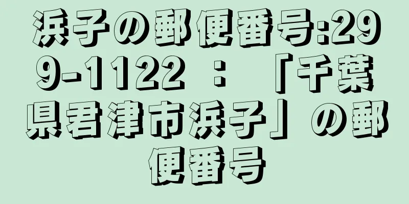 浜子の郵便番号:299-1122 ： 「千葉県君津市浜子」の郵便番号