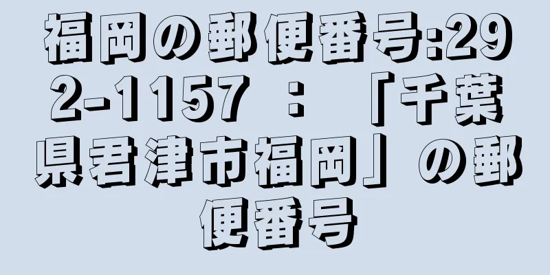 福岡の郵便番号:292-1157 ： 「千葉県君津市福岡」の郵便番号