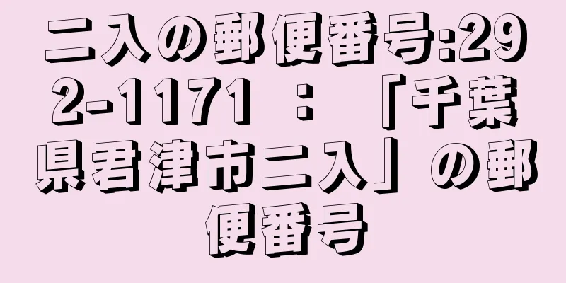 二入の郵便番号:292-1171 ： 「千葉県君津市二入」の郵便番号