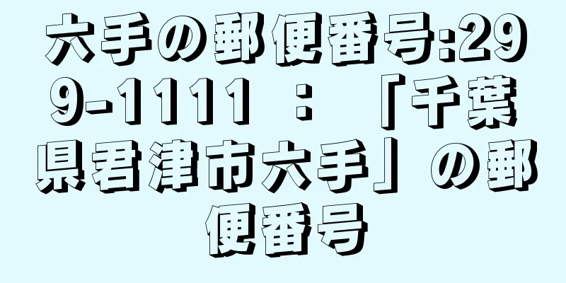 六手の郵便番号:299-1111 ： 「千葉県君津市六手」の郵便番号