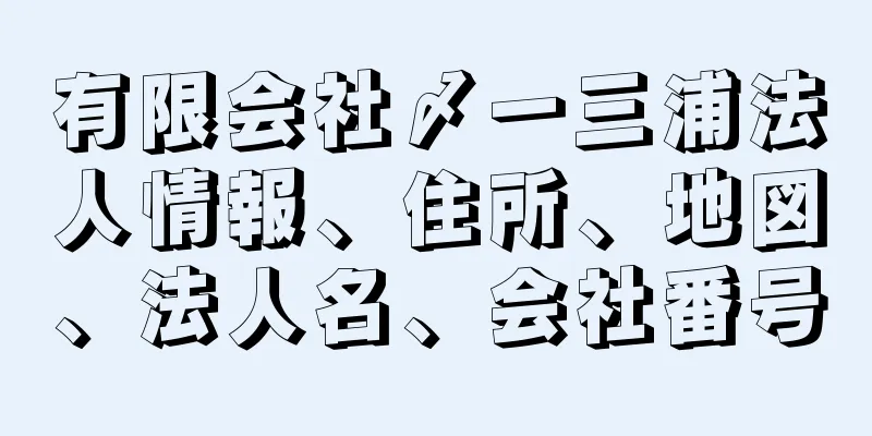 有限会社〆一三浦法人情報、住所、地図、法人名、会社番号