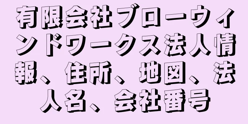 有限会社ブローウィンドワークス法人情報、住所、地図、法人名、会社番号