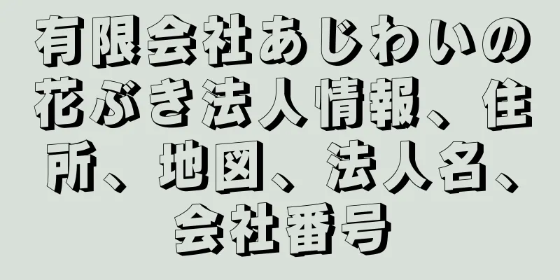 有限会社あじわいの花ぶき法人情報、住所、地図、法人名、会社番号