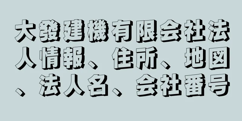 大發建機有限会社法人情報、住所、地図、法人名、会社番号