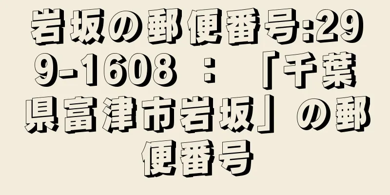 岩坂の郵便番号:299-1608 ： 「千葉県富津市岩坂」の郵便番号