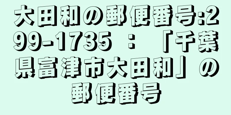 大田和の郵便番号:299-1735 ： 「千葉県富津市大田和」の郵便番号