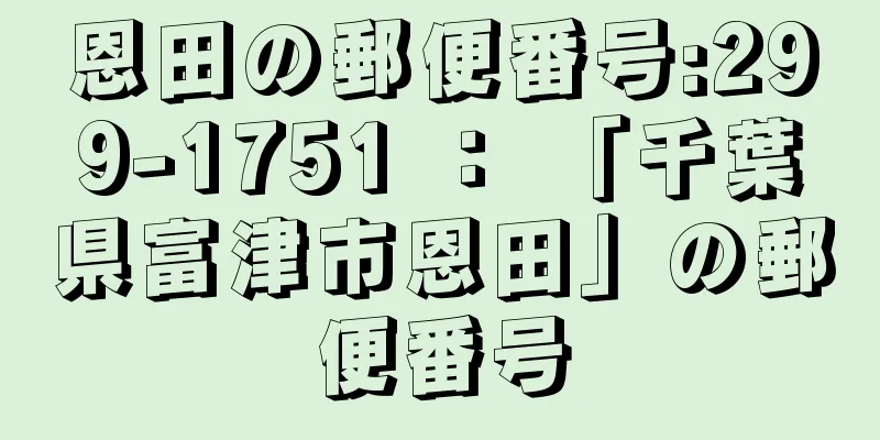 恩田の郵便番号:299-1751 ： 「千葉県富津市恩田」の郵便番号