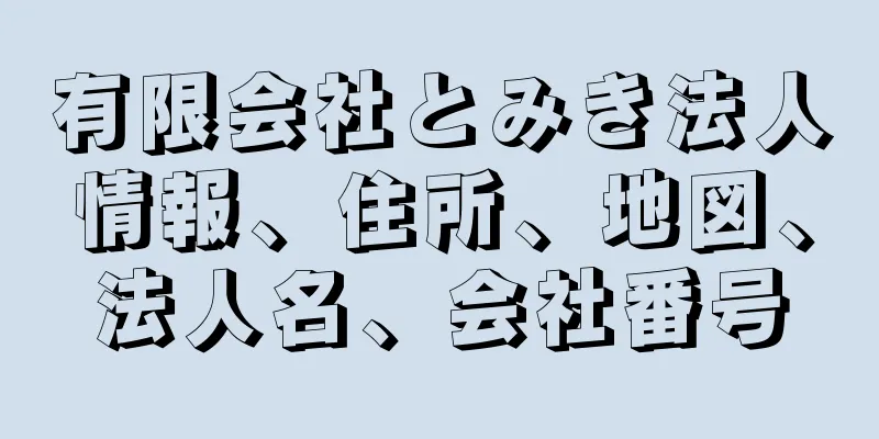 有限会社とみき法人情報、住所、地図、法人名、会社番号