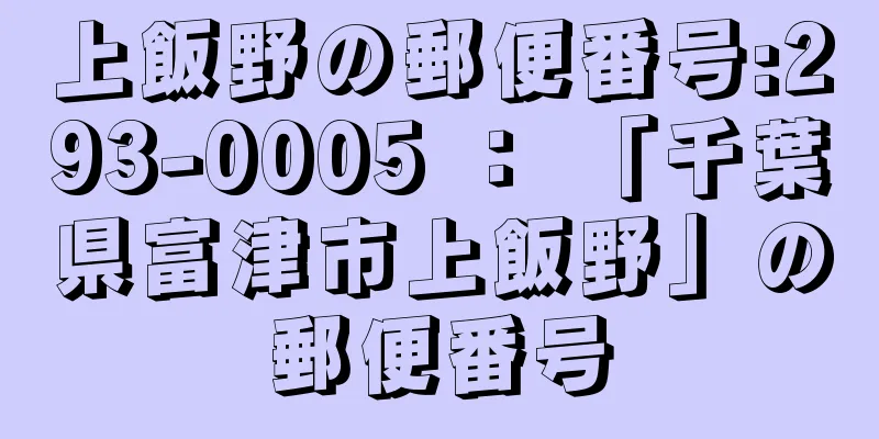 上飯野の郵便番号:293-0005 ： 「千葉県富津市上飯野」の郵便番号