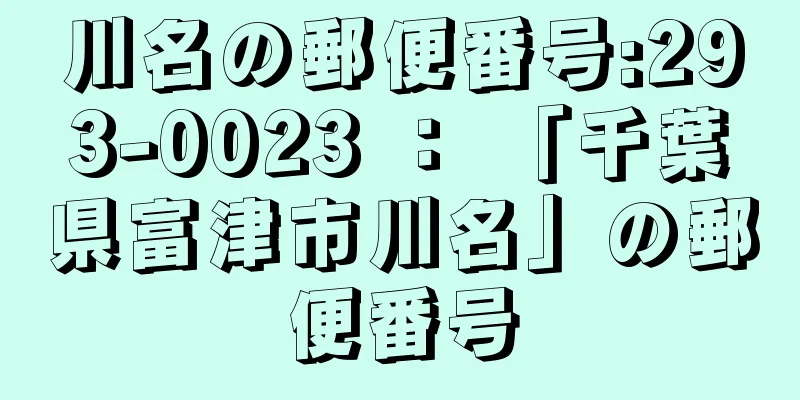 川名の郵便番号:293-0023 ： 「千葉県富津市川名」の郵便番号