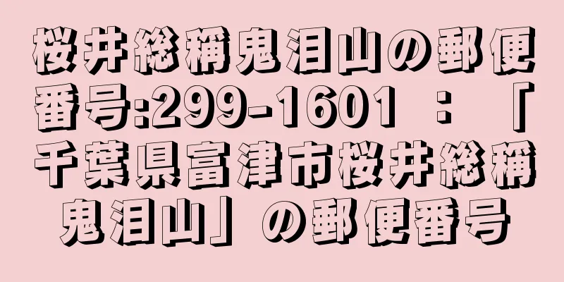 桜井総稱鬼泪山の郵便番号:299-1601 ： 「千葉県富津市桜井総稱鬼泪山」の郵便番号