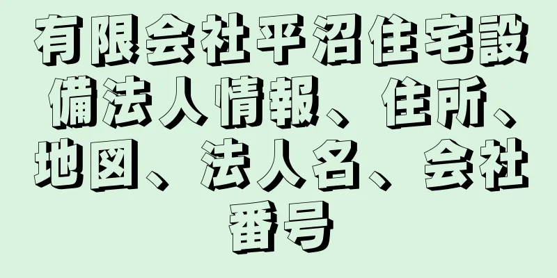 有限会社平沼住宅設備法人情報、住所、地図、法人名、会社番号