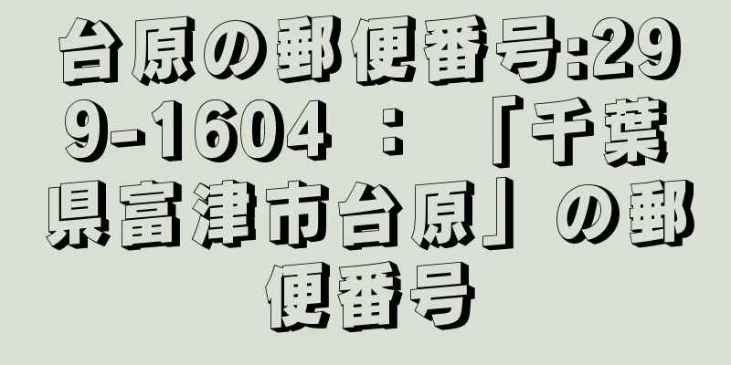 台原の郵便番号:299-1604 ： 「千葉県富津市台原」の郵便番号