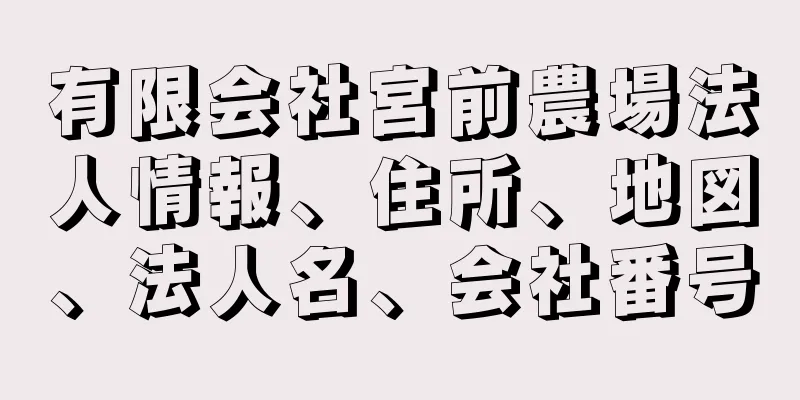 有限会社宮前農場法人情報、住所、地図、法人名、会社番号