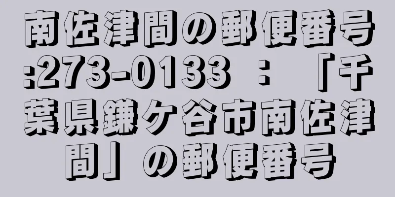 南佐津間の郵便番号:273-0133 ： 「千葉県鎌ケ谷市南佐津間」の郵便番号